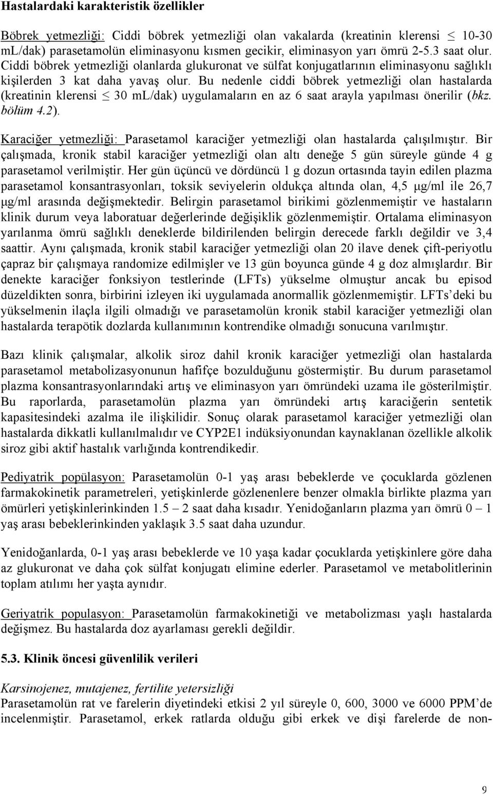 Bu nedenle ciddi böbrek yetmezliği olan hastalarda (kreatinin klerensi 30 ml/dak) uygulamaların en az 6 saat arayla yapılması önerilir (bkz. bölüm 4.2).