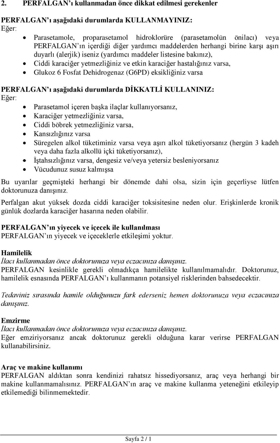 Glukoz 6 Fosfat Dehidrogenaz (G6PD) eksikliğiniz varsa PERFALGAN ı aşağıdaki durumlarda DİKKATLİ KULLANINIZ: Eğer: Parasetamol içeren başka ilaçlar kullanıyorsanız, Karaciğer yetmezliğiniz varsa,