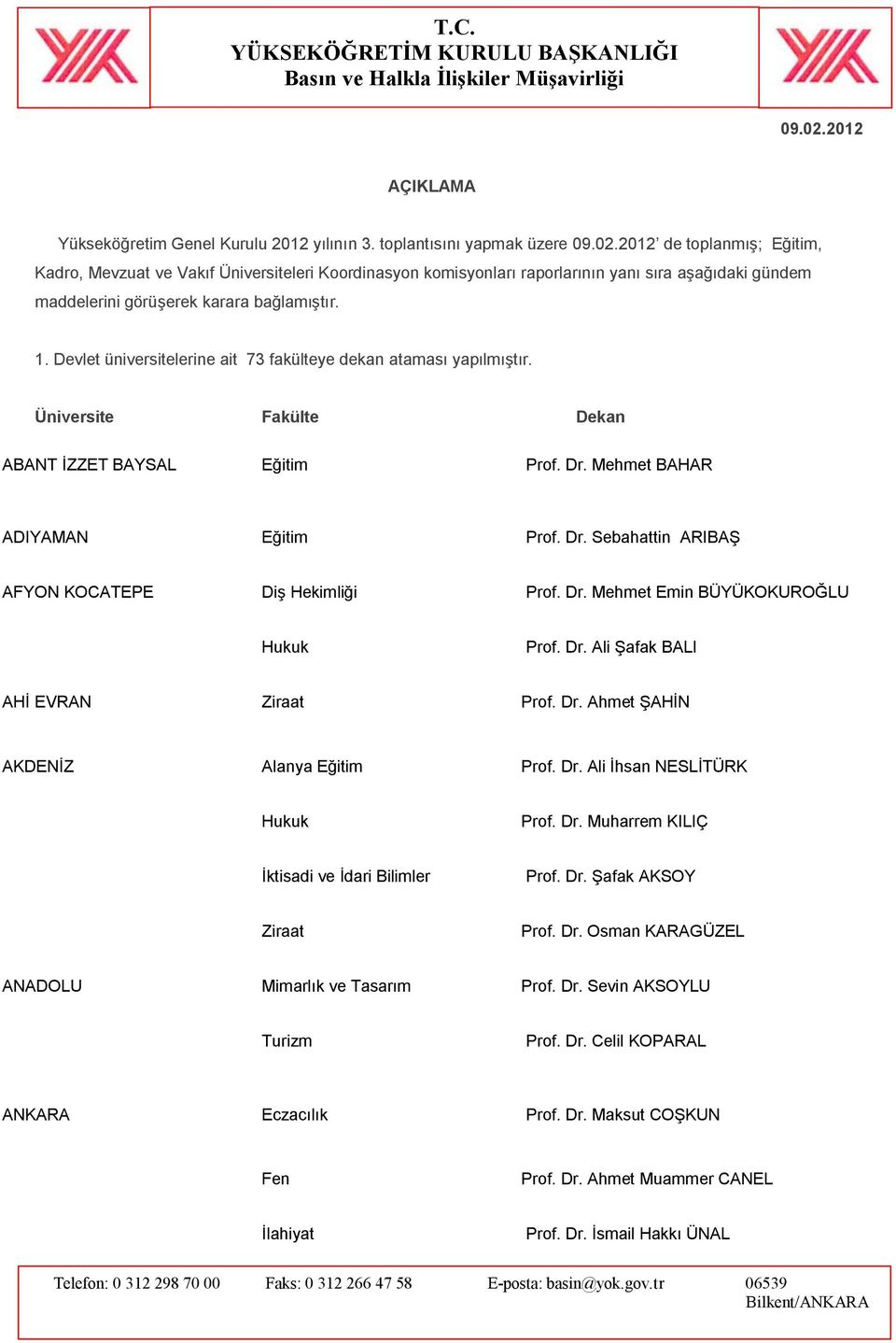 Dr. Mehmet Emin BÜYÜKOKUROĞLU Hukuk Prof. Dr. Ali Şafak BALI AHİ EVRAN Ziraat Prof. Dr. Ahmet ŞAHİN AKDENİZ Alanya Eğitim Prof. Dr. Ali İhsan NESLİTÜRK Hukuk Prof. Dr. Muharrem KILIÇ Prof. Dr. Şafak AKSOY Ziraat Prof.