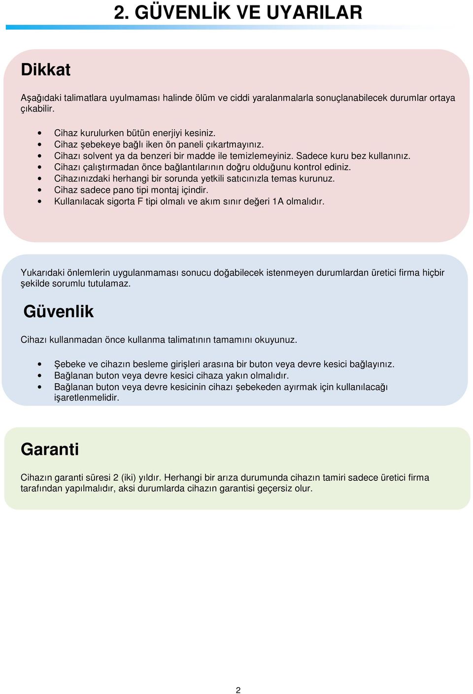 Cihazı çalıştırmadan önce bağlantılarının doğru olduğunu kontrol ediniz. Cihazınızdaki herhangi bir sorunda yetkili satıcınızla temas kurunuz. Cihaz sadece pano tipi montaj içindir.