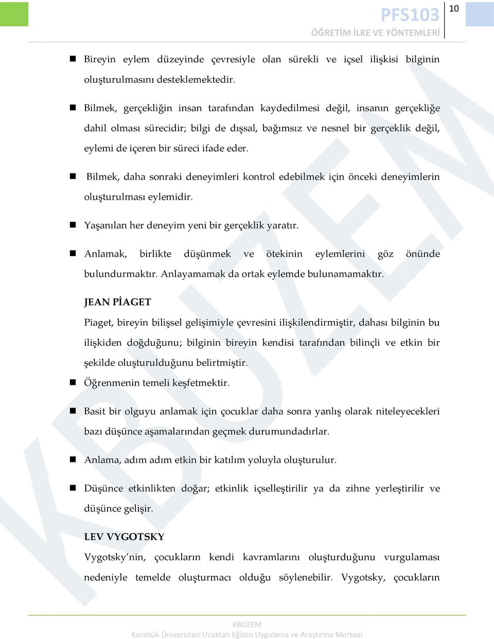 Bilmek, daha sonraki deneyimleri kontrol edebilmek için önceki deneyimlerin oluşturulması eylemidir. Yaşanılan her deneyim yeni bir gerçeklik yaratır.