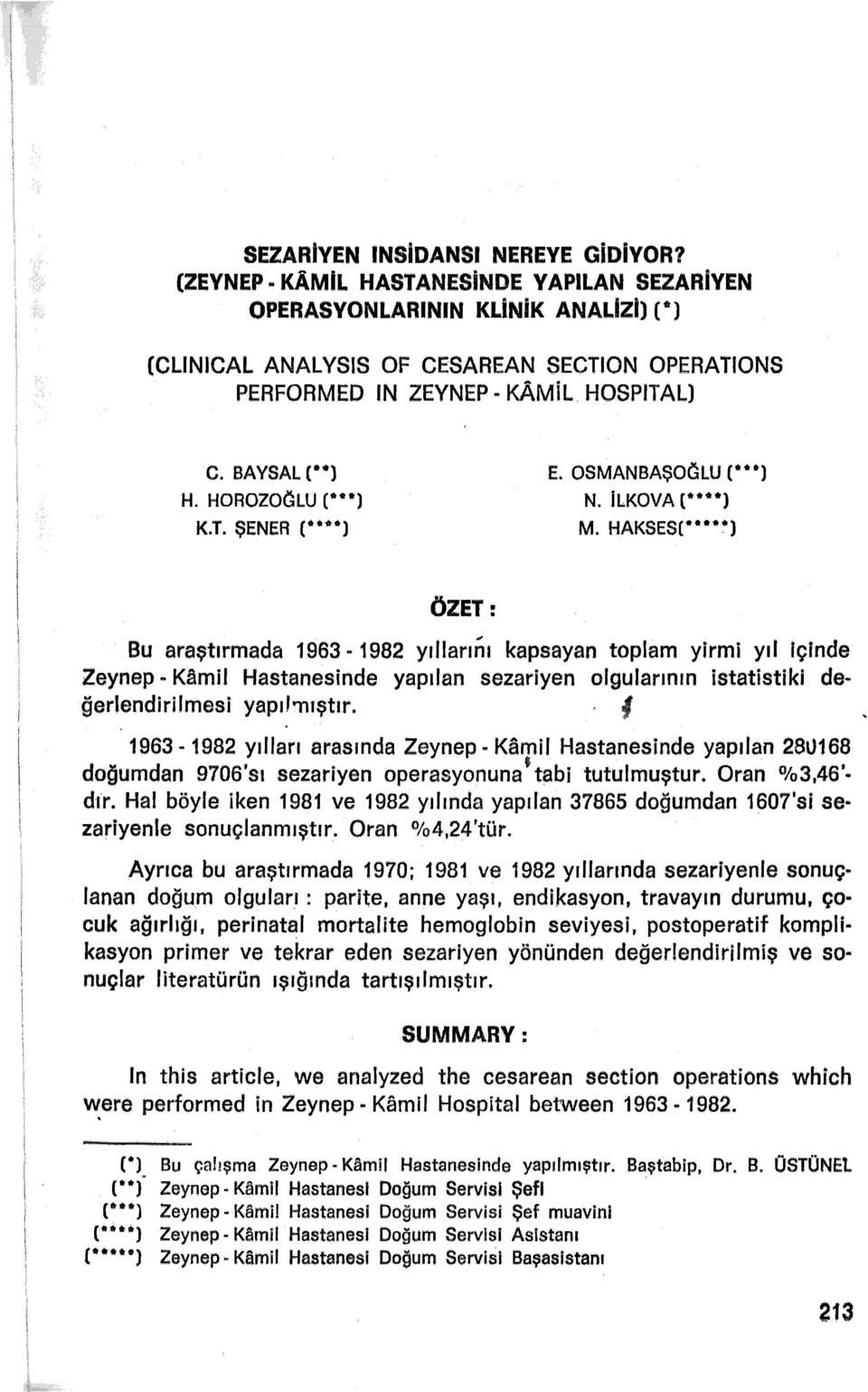 . 1982 yıllarını kapsayan toplam yirmi yıl içinde Zeynep.. Kamil Hastanesinde yapılan sezariyen olgularının istatistiki değerlendirilmesi yapıhııştır. I 1963.. 1982 yılları arasında Zeynep.