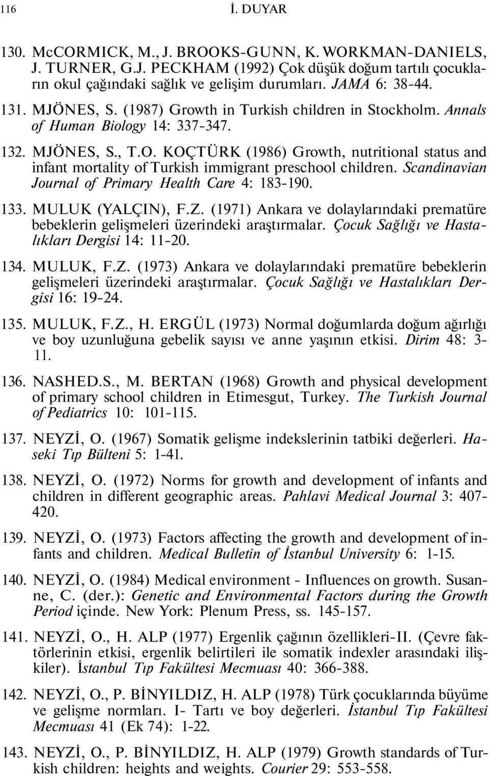 KOÇTÜRK (1986) Growth, nutritional status and infant mortality of Turkish immigrant preschool children. Scandinavian Journal of Primary Health Care 4: 183-190. 133. MULUK (YALÇIN), F.Z.