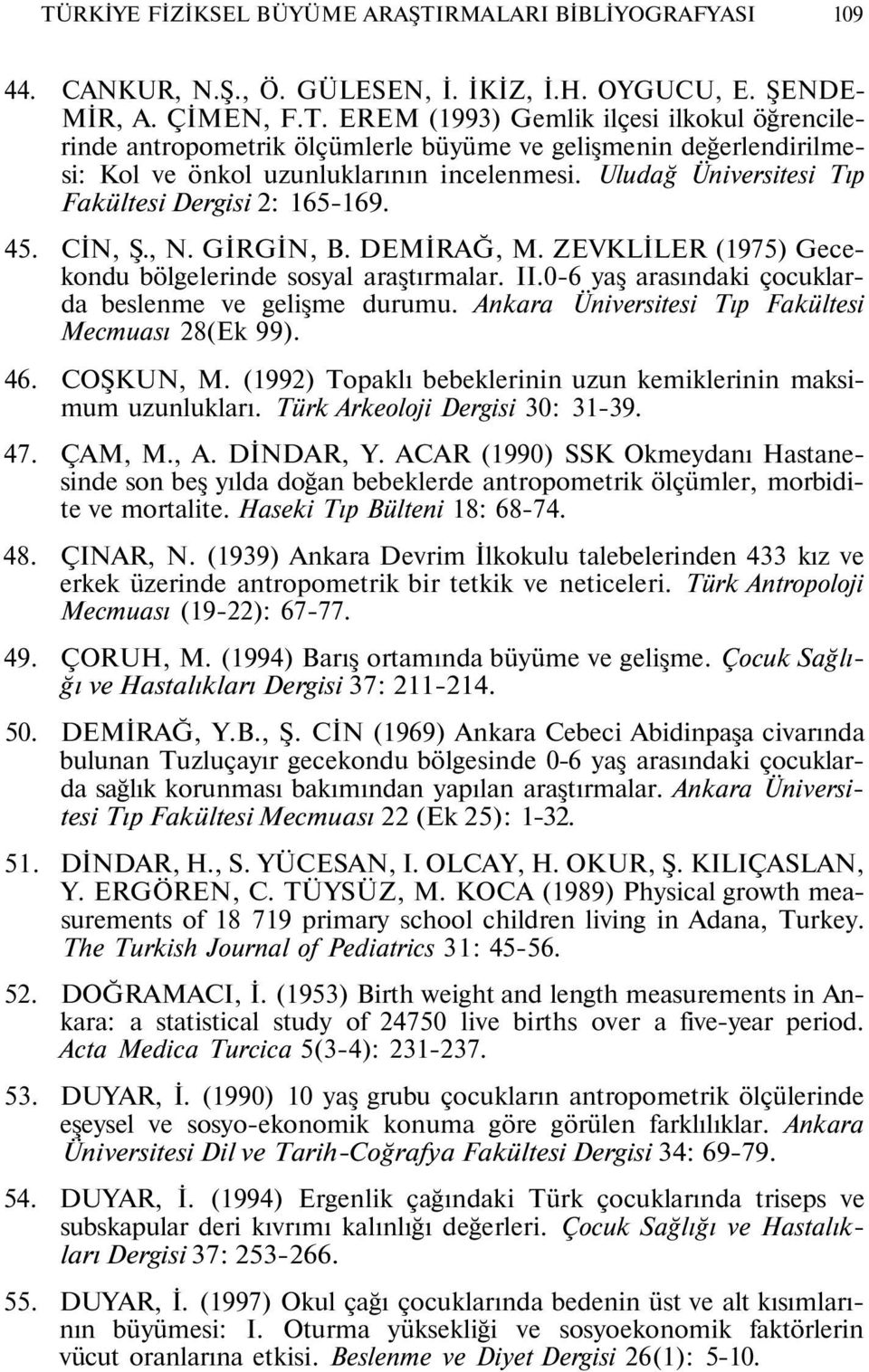 0-6 yaş arasındaki çocuklarda beslenme ve gelişme durumu. Ankara Üniversitesi Tıp Fakültesi Mecmuası 28(Ek 99). 46. COŞKUN, M. (1992) Topaklı bebeklerinin uzun kemiklerinin maksimum uzunlukları.