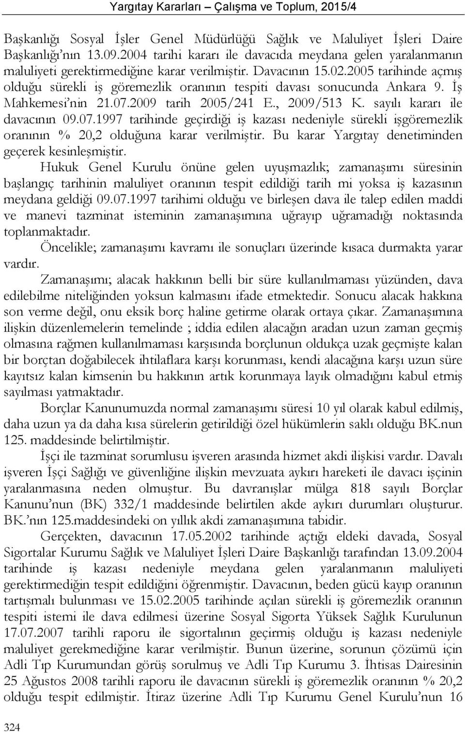 2005 tarihinde açmış olduğu sürekli iş göremezlik oranının tespiti davası sonucunda Ankara 9. İş Mahkemesi nin 21.07.