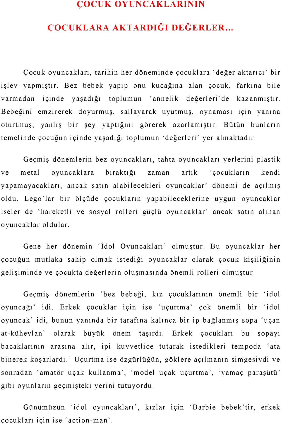 Bebeğini emzirerek doyurmuş, sallayarak uyutmuş, oynaması için yanına oturtmuş, yanlış bir şey yaptığını görerek azarlamıştır.