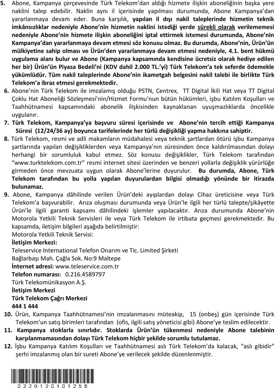 Buna karşılık, yapılan il dışı nakil taleplerinde hizmetin teknik imkânsızlıklar nedeniyle Abone nin hizmetin naklini istediği yerde sürekli olarak verilememesi nedeniyle Abone nin hizmete ilişkin