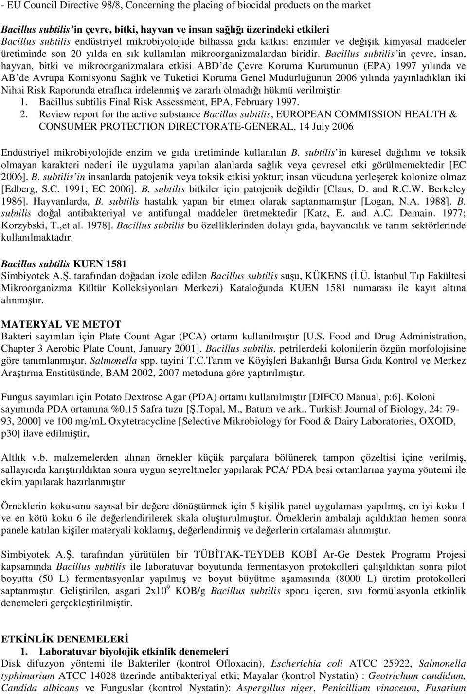 Bacillus subtilis in çevre, insan, hayvan, bitki ve mikroorganizmalara etkisi ABD de Çevre Koruma Kurumunun (EPA) 1997 yılında ve AB de Avrupa Komisyonu Sağlık ve Tüketici Koruma Genel Müdürlüğünün