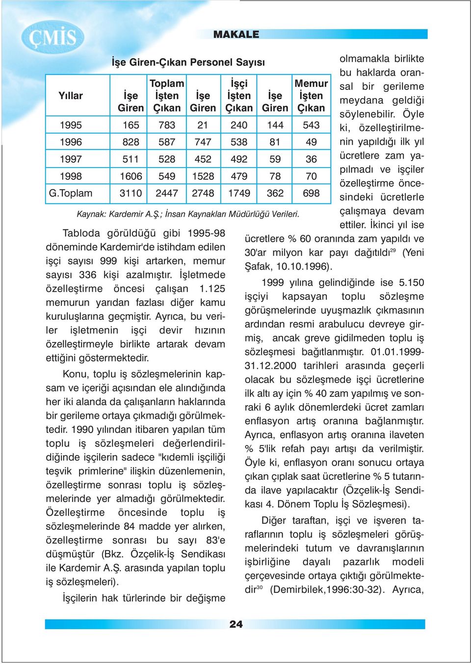 Konu, toplu iþ sözleþmelerinin kapsam ve içeriði açýsýndan ele alýndýðýnda her iki alanda da çalýþanlarýn haklarýnda bir gerileme ortaya çýkmadýðý görülmektedir.