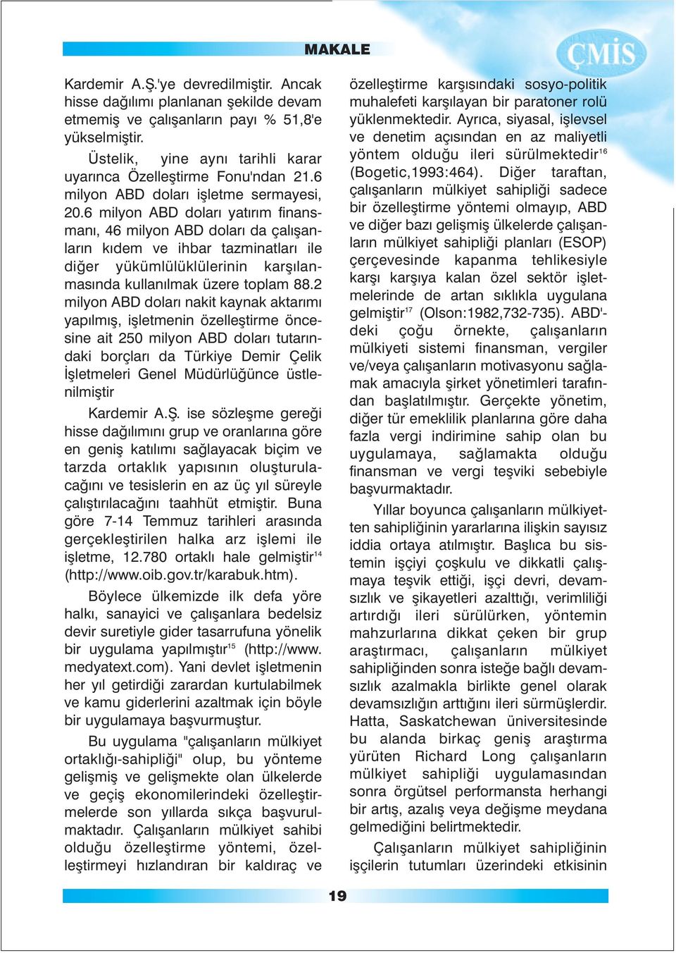 6 milyon ABD dolarý yatýrým finansmaný, 46 milyon ABD dolarý da çalýþanlarýn kýdem ve ihbar tazminatlarý ile diðer yükümlülüklülerinin karþýlanmasýnda kullanýlmak üzere toplam 88.