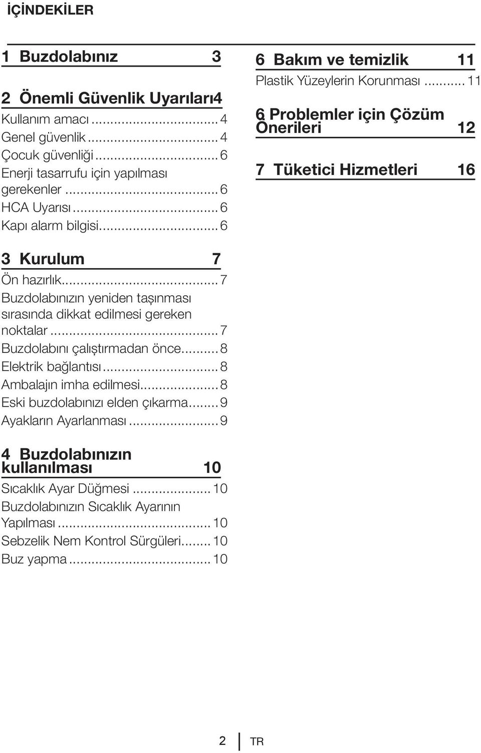 ..7 Buzdolabınızın yeniden taşınması sırasında dikkat edilmesi gereken noktalar...7 Buzdolabını çalıştırmadan önce...8 Elektrik bağlantısı...8 Ambalajın imha edilmesi.