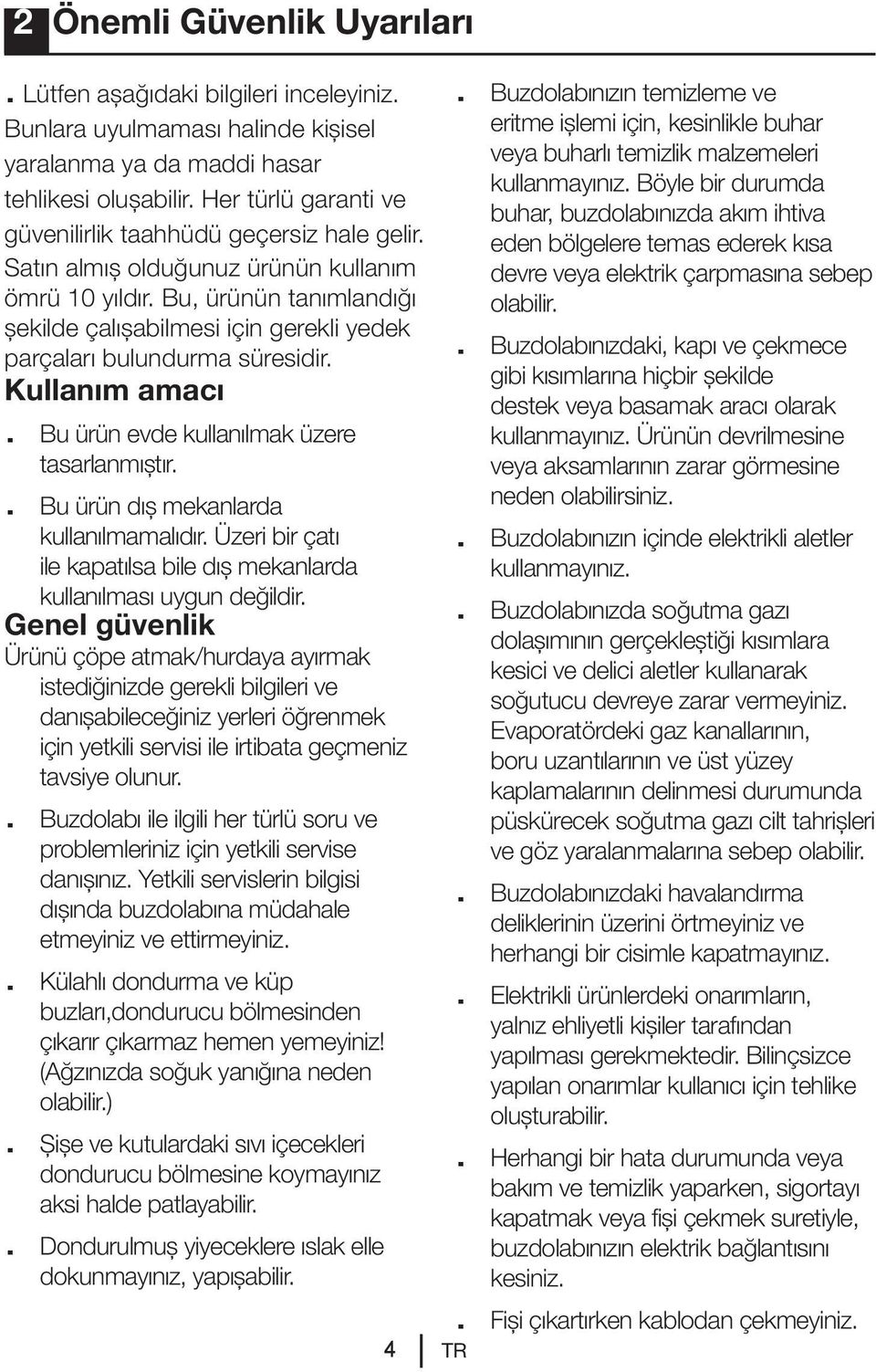 Bu, ürünün tanımlandığı şekilde çalışabilmesi için gerekli yedek parçaları bulundurma süresidir. Kullanım amacı. Bu ürün evde kullanılmak üzere tasarlanmıştır.