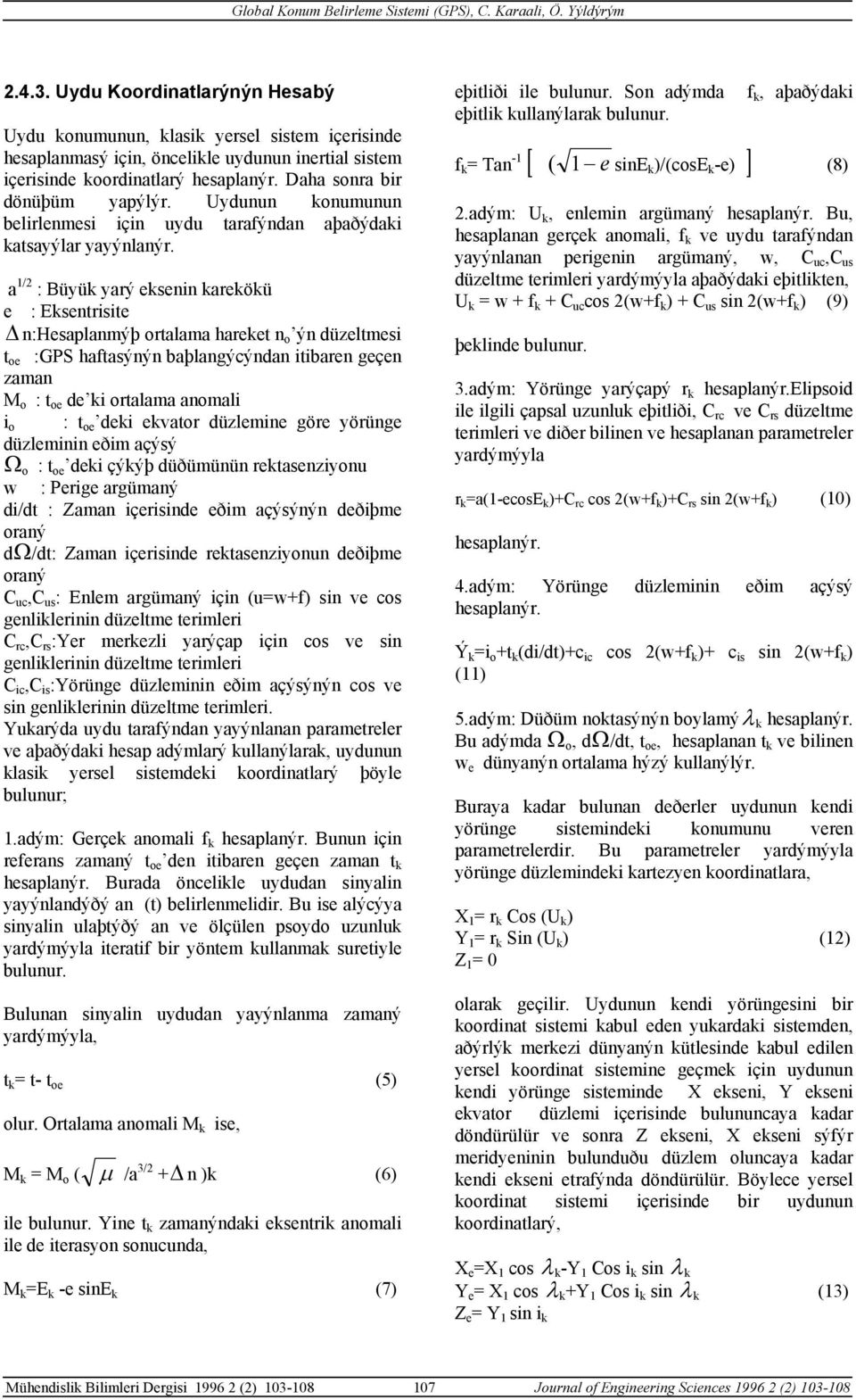 a 1/2 : Büyük yarý eksenin karekökü e : Eksentrisite n:hesaplanmýþ ortalama hareket n o ýn düzeltmesi t oe :GPS haftasýnýn baþlangýcýndan itibaren geçen zaman M o : t oe de ki ortalama anomali i o :