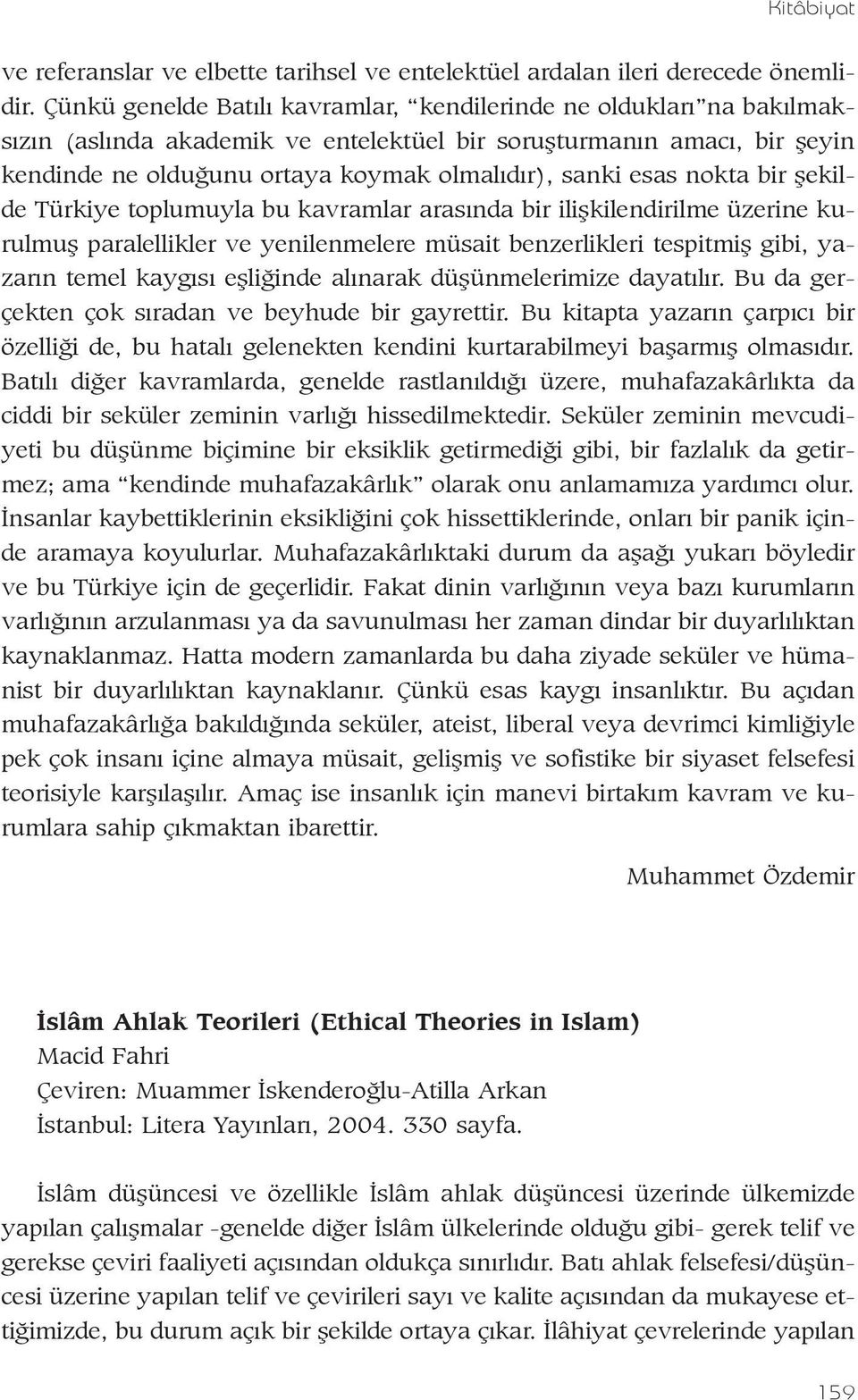 esas nokta bir þekilde Türkiye toplumuyla bu kavramlar arasýnda bir iliþkilendirilme üzerine kurulmuþ paralellikler ve yenilenmelere müsait benzerlikleri tespitmiþ gibi, yazarýn temel kaygýsý