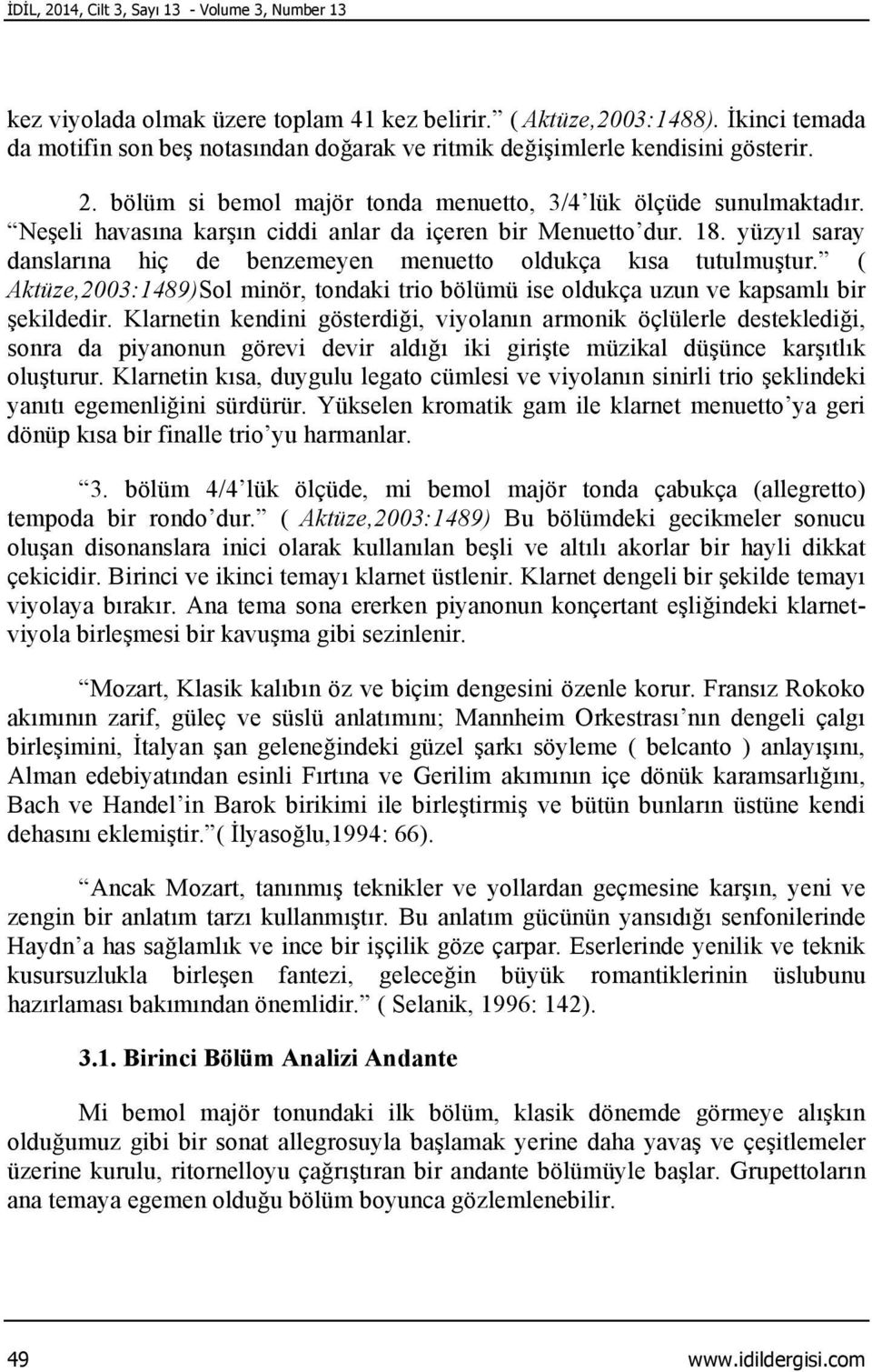 Neşeli havasına karşın ciddi anlar da içeren bir Menuetto dur. 18. yüzyıl saray danslarına hiç de benzemeyen menuetto oldukça kısa tutulmuştur.