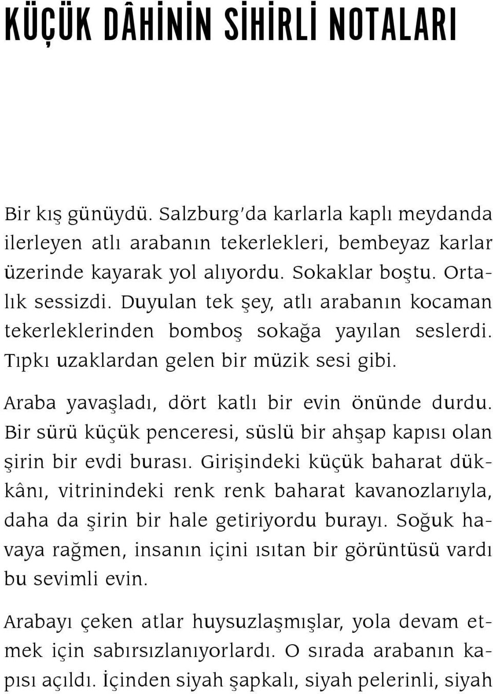 Ara ba ya vaş ladı, dört katlı bir evin önünde dur du. Bir sürü küçük pen ce re si, süslü bir ah şap kapısı olan şi rin bir ev di bu rası.