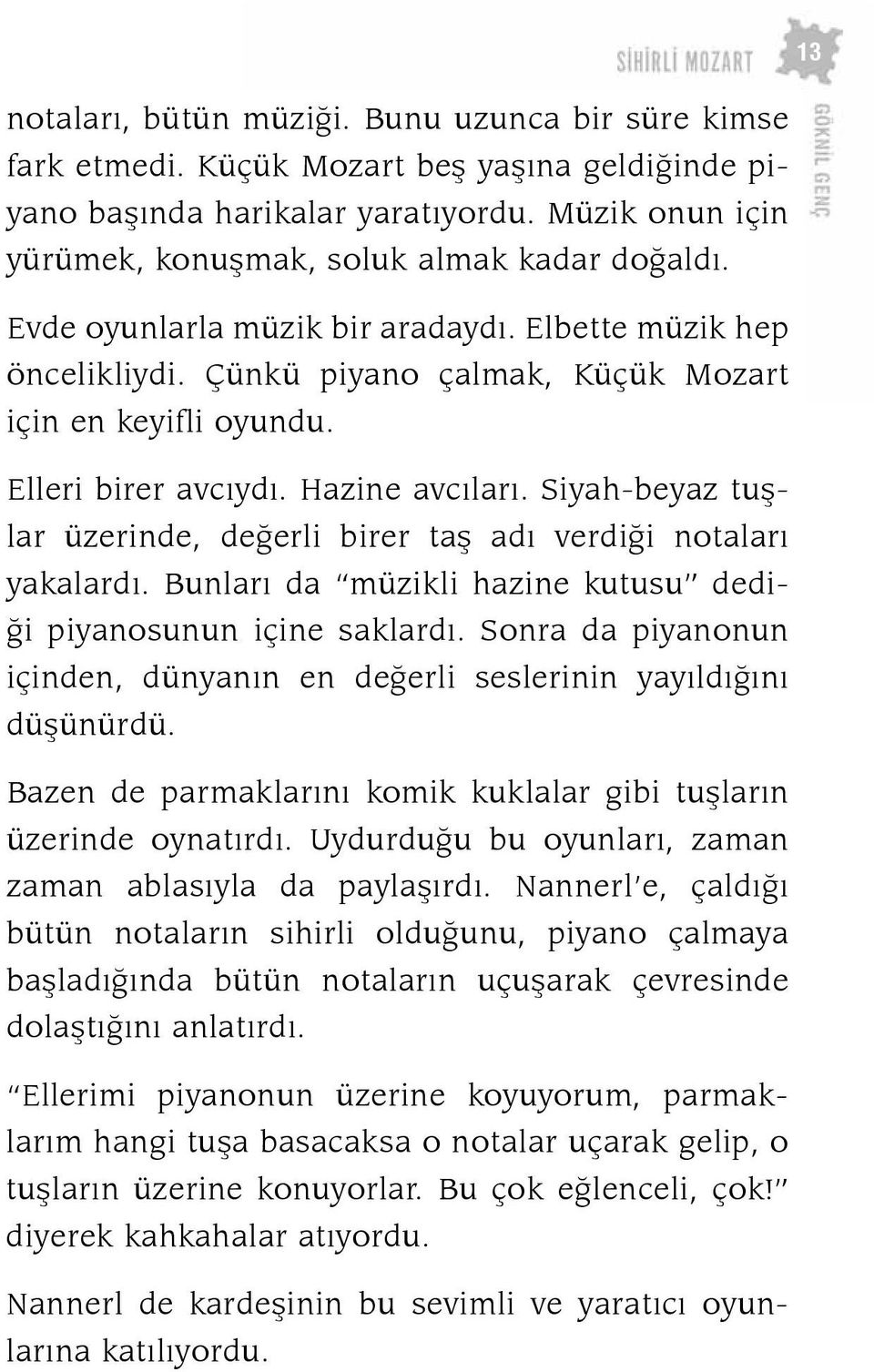 Çünkü pi ya no çal mak, Küçük Mozart için en ke yif li oyun du. El le ri bi rer avcıydı. Ha zi ne avcıları. Si yah-be yaz tuşlar üze rin de, değerli bi rer taş adı ver di ği no ta ları ya ka lardı.