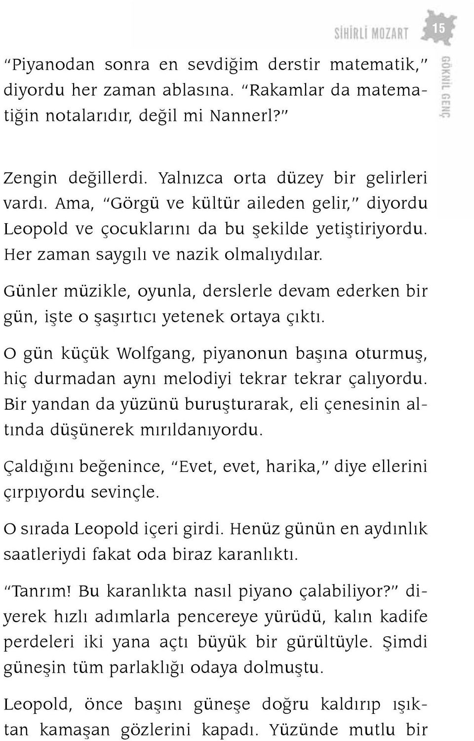 Her za man saygılı ve na zik ol malıydılar. Günler müzik le, oyun la, ders ler le de vam eder ken bir gün, iş te o şaşırtıcı ye te nek or ta ya çık tı.