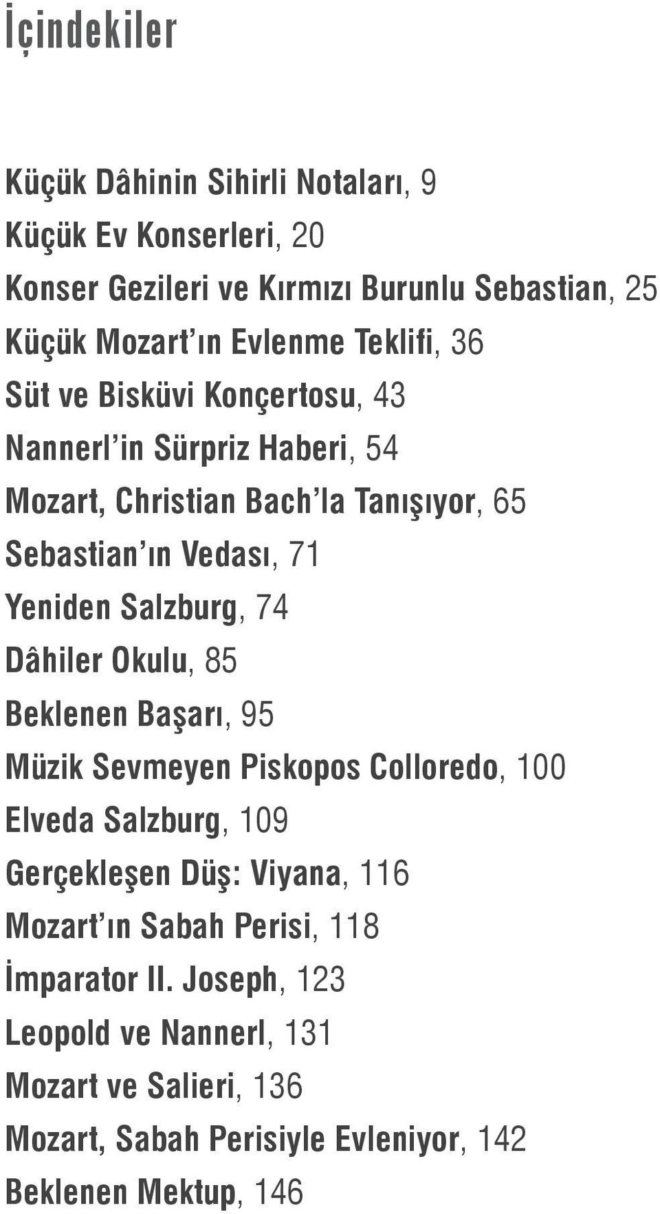 Salzburg, 74 Dâhiler Okulu, 85 Beklenen Başarı, 95 Müzik Sevmeyen Piskopos Colloredo, 100 Elveda Salzburg, 109 Gerçekleşen Düş: Viyana, 116 Mozart