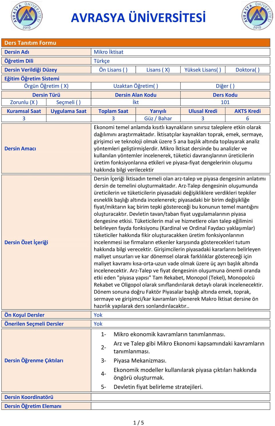Özet İçeriği Ön Koşul Dersler Önerilen Seçmeli Dersler Dersin Öğrenme Çıktıları Dersin Koordinatörü Dersin Öğretim Elemanı Ekonomi temel anlamda kısıtlı kaynakların sınırsız taleplere etkin olarak