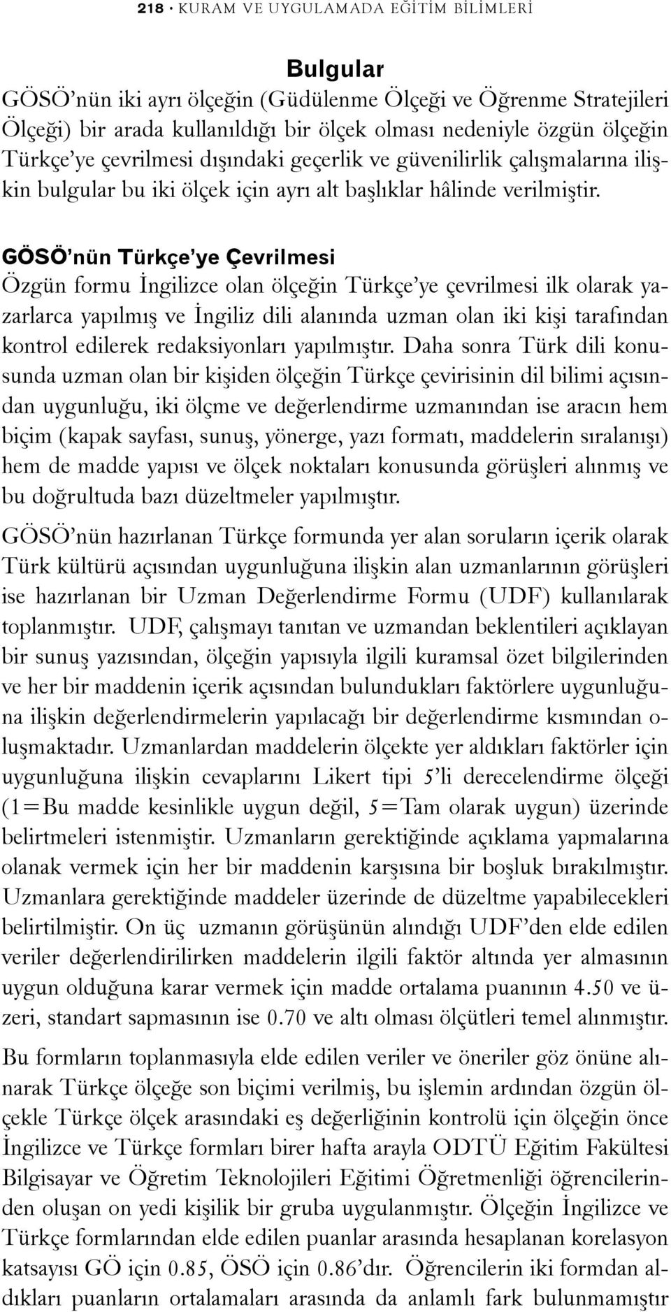 GÖSÖ nün Türkçe ye Çevrilmesi Özgün formu Ýngilizce olan ölçeðin Türkçe ye çevrilmesi ilk olarak yazarlarca yapýlmýþ ve Ýngiliz dili alanýnda uzman olan iki kiþi tarafýndan kontrol edilerek