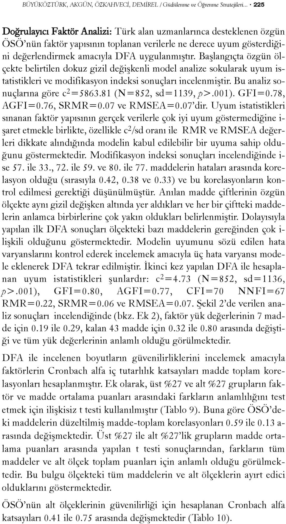 Baþlangýçta özgün ölçekte belirtilen dokuz gizil deðiþkenli model analize sokularak uyum istatistikleri ve modifikasyon indeksi sonuçlarý incelenmiþtir. Bu analiz sonuçlarýna göre c 2 =5863.