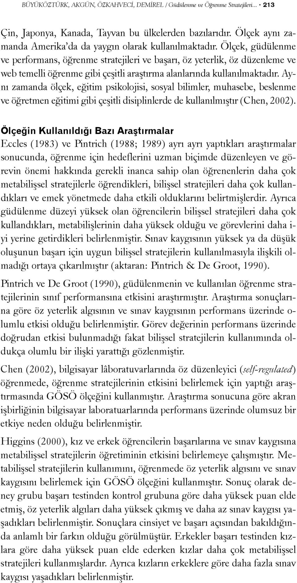 Ölçek, güdülenme ve performans, öðrenme stratejileri ve baþarý, öz yeterlik, öz düzenleme ve web temelli öðrenme gibi çeþitli araþtýrma alanlarýnda kullanýlmaktadýr.