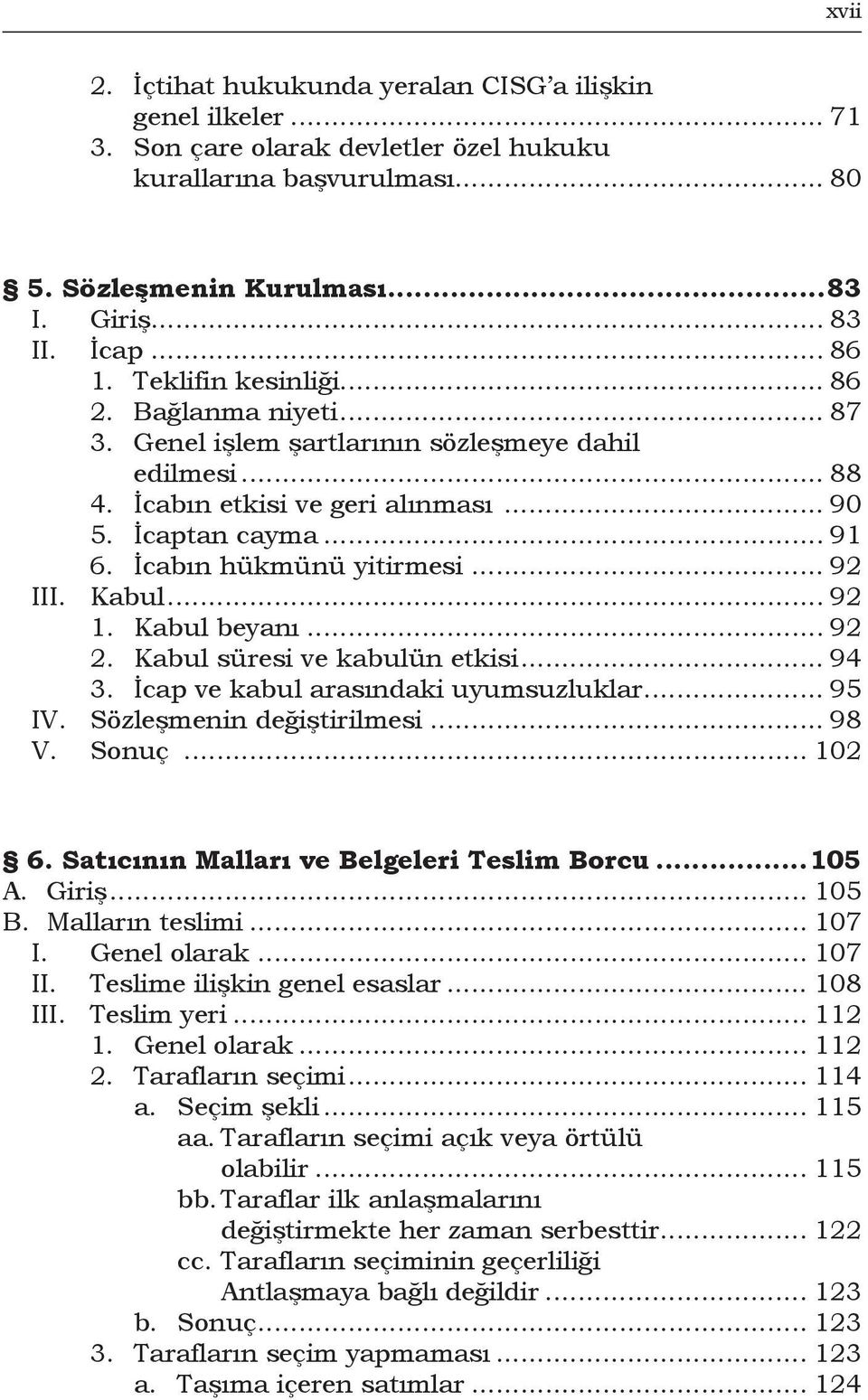 İcabın hükmünü yitirmesi... 92 III. Kabul... 92 1. Kabul beyanı... 92 2. Kabul süresi ve kabulün etkisi... 94 3. İcap ve kabul arasındaki uyumsuzluklar... 95 IV. Sözleşmenin değiştirilmesi... 98 V.