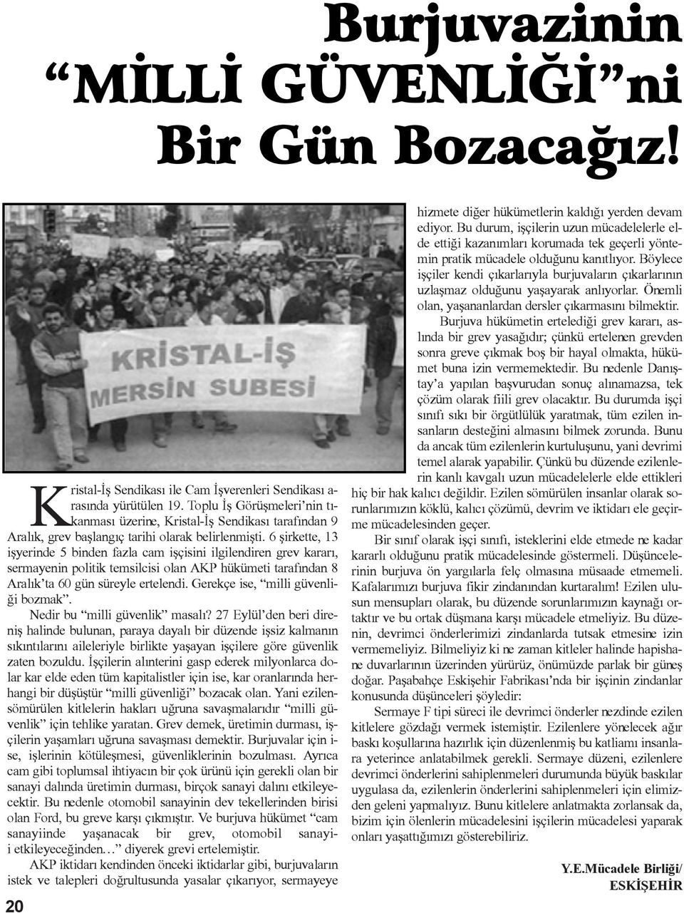 6 þirkette, 13 iþyerinde 5 binden fazla cam iþçisini ilgilendiren grev kararý, sermayenin politik temsilcisi olan AKP hükümeti tarafýndan 8 Aralýk ta 60 gün süreyle ertelendi.