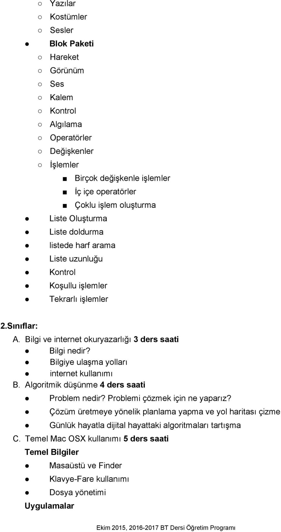 Bilgi ve internet okuryazarlığı 3 ders saati Bilgi nedir? Bilgiye ulaşma yolları internet kullanımı B. Algoritmik düşünme 4 ders saati Problem nedir?