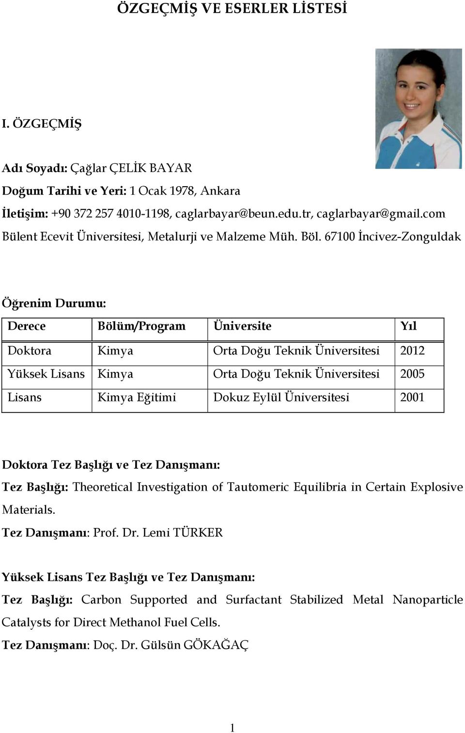 67100 İncivez-Zonguldak Öğrenim Durumu: Derece Bölüm/Program Üniversite Yıl Doktora Kimya Orta Doğu Teknik Üniversitesi 2012 Yüksek Lisans Kimya Orta Doğu Teknik Üniversitesi 2005 Lisans Kimya