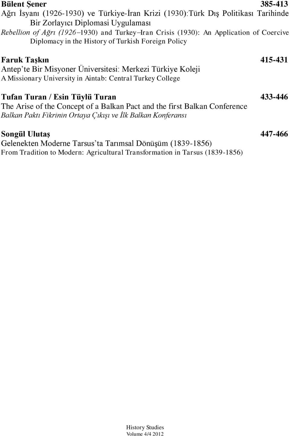 University in Aintab: Central Turkey College Tufan Turan / Esin Tüylü Turan 433-446 The Arise of the Concept of a Balkan Pact and the first Balkan Conference Balkan Paktı Fikrinin Ortaya