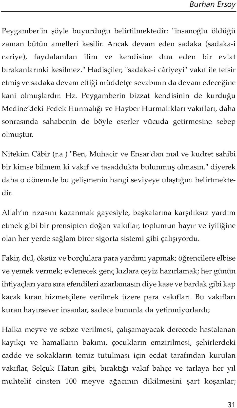 " Hadisçiler, "sadaka-i câriyeyi" vakıf ile tefsir etmiş ve sadaka devam ettiği müddetçe sevabının da devam edeceğine kani olmuşlardır. Hz.