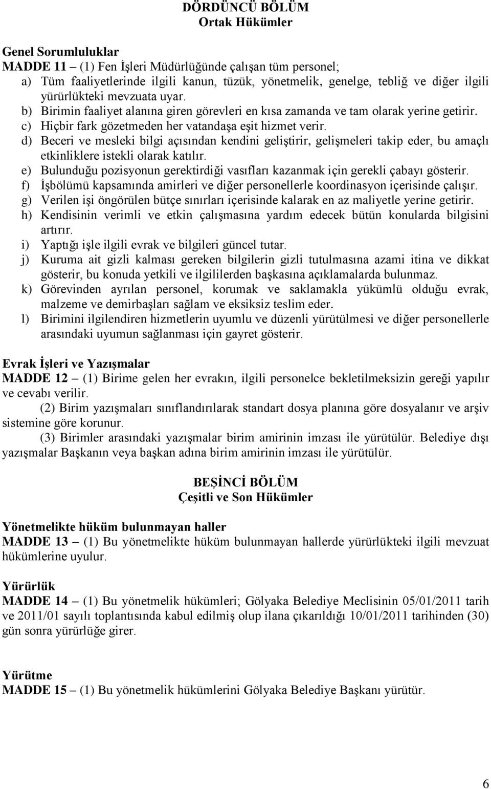 d) Beceri ve mesleki bilgi açısından kendini geliştirir, gelişmeleri takip eder, bu amaçlı etkinliklere istekli olarak katılır.