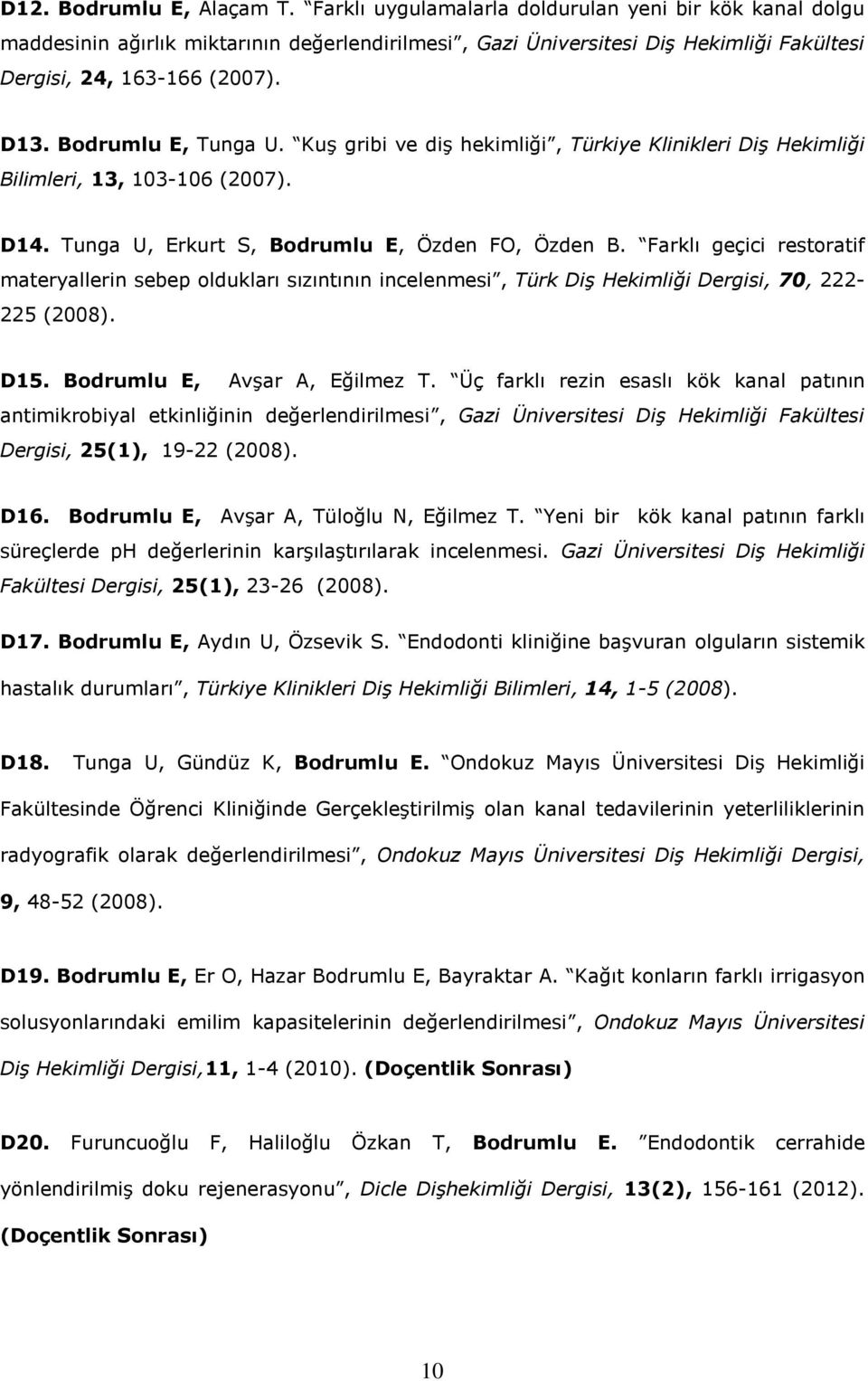 Bodrumlu E, Tunga U. Kuş gribi ve diş hekimliği, Türkiye Klinikleri Diş Hekimliği Bilimleri, 13, 103-106 (2007). D14. Tunga U, Erkurt S, Bodrumlu E, Özden FO, Özden B.