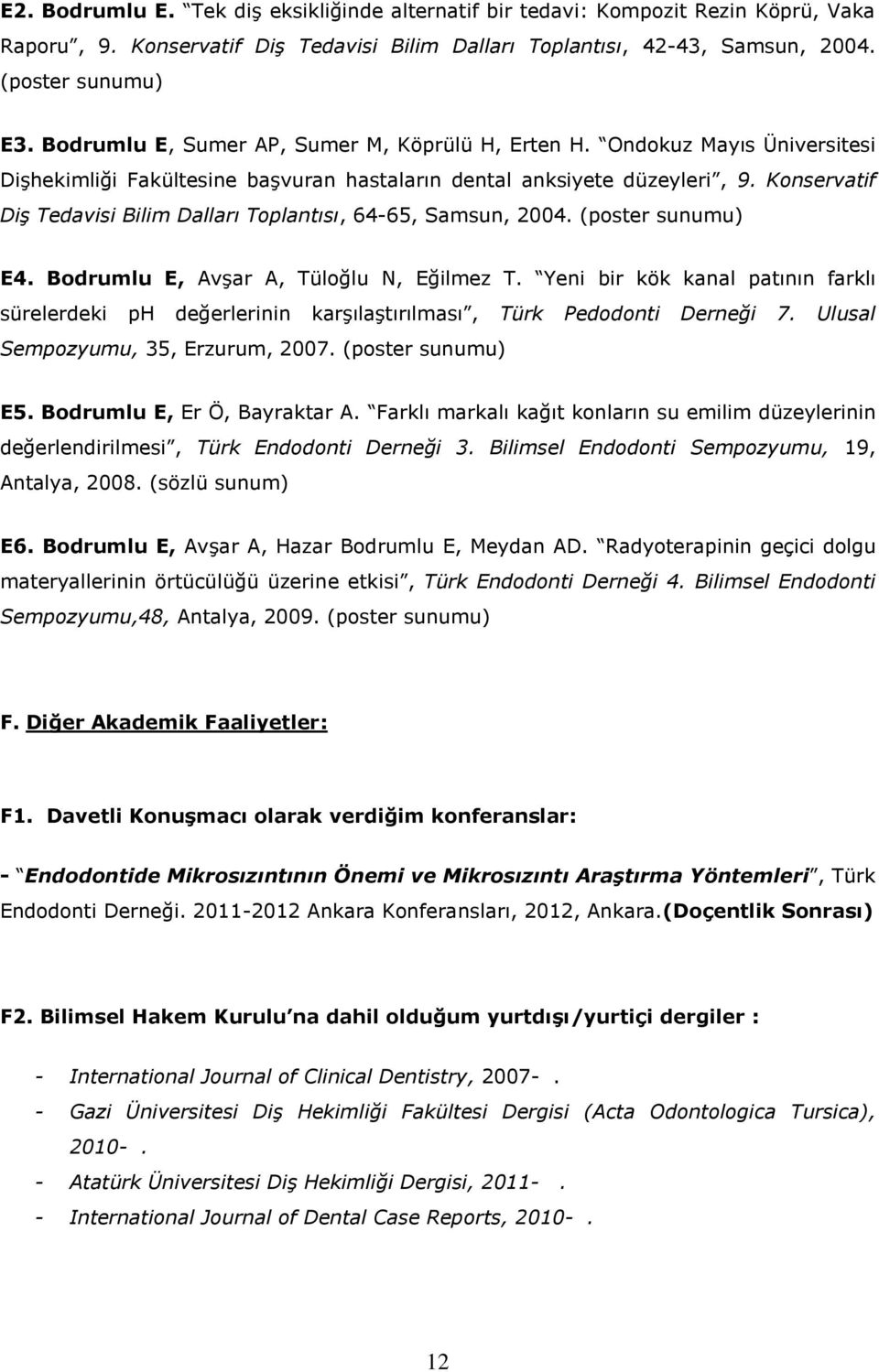 Konservatif Diş Tedavisi Bilim Dalları Toplantısı, 64-65, Samsun, 2004. (poster sunumu) E4. Bodrumlu E, Avşar A, Tüloğlu N, Eğilmez T.