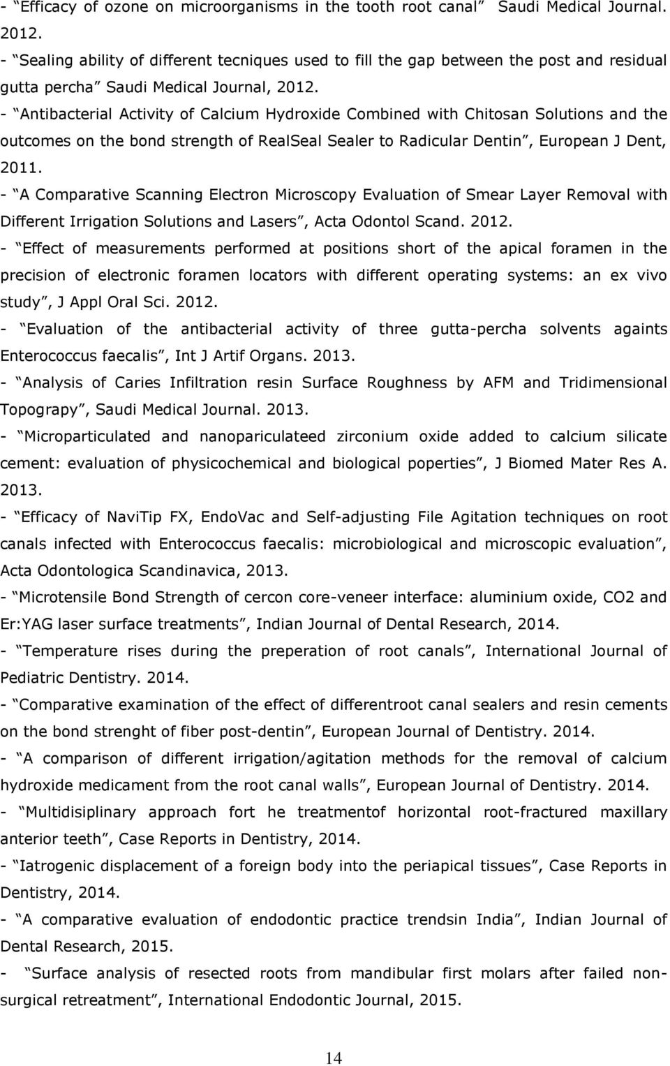 - Antibacterial Activity of Calcium Hydroxide Combined with Chitosan Solutions and the outcomes on the bond strength of RealSeal Sealer to Radicular Dentin, European J Dent, 2011.