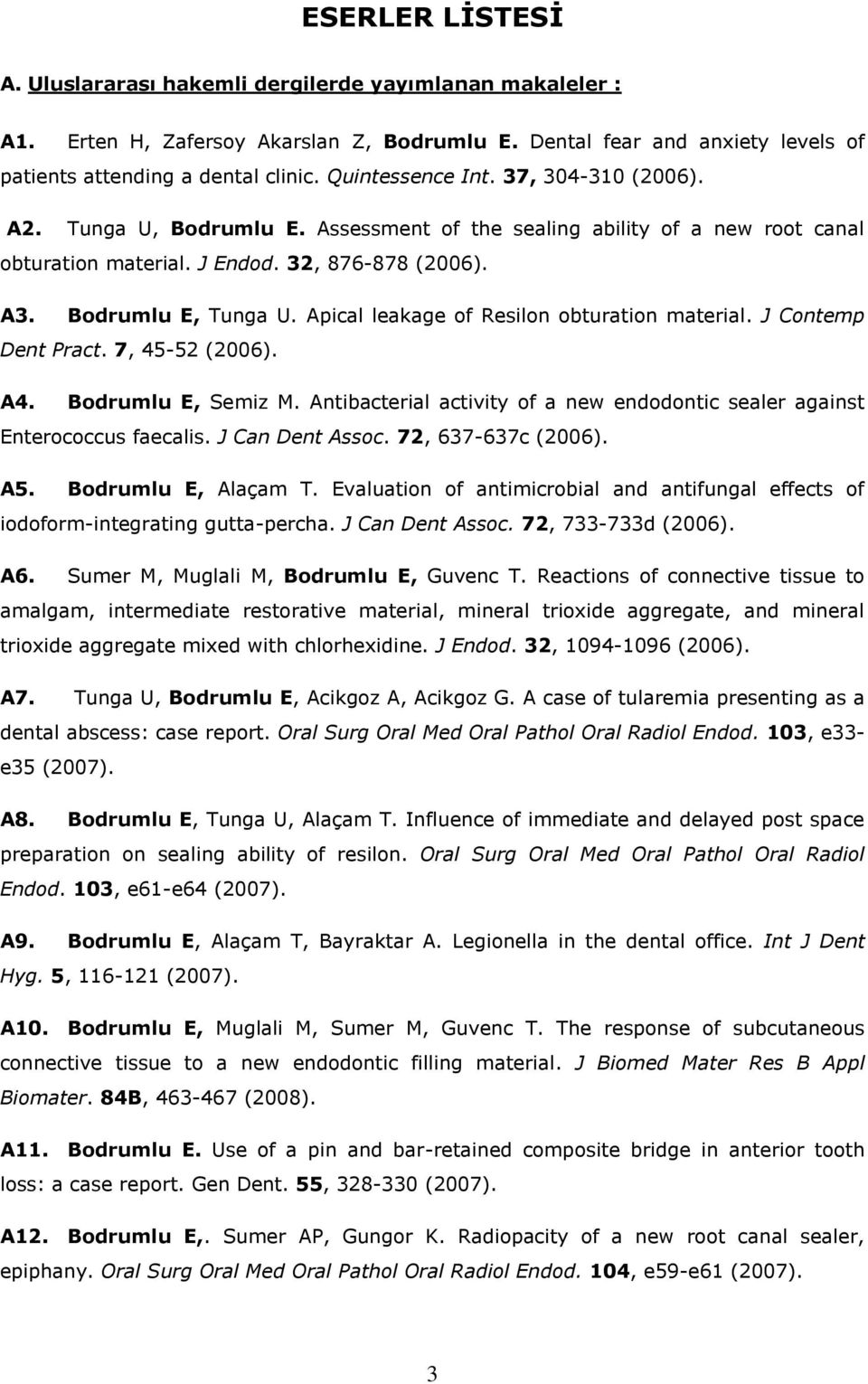Apical leakage of Resilon obturation material. J Contemp Dent Pract. 7, 45-52 (2006). A4. Bodrumlu E, Semiz M. Antibacterial activity of a new endodontic sealer against Enterococcus faecalis.