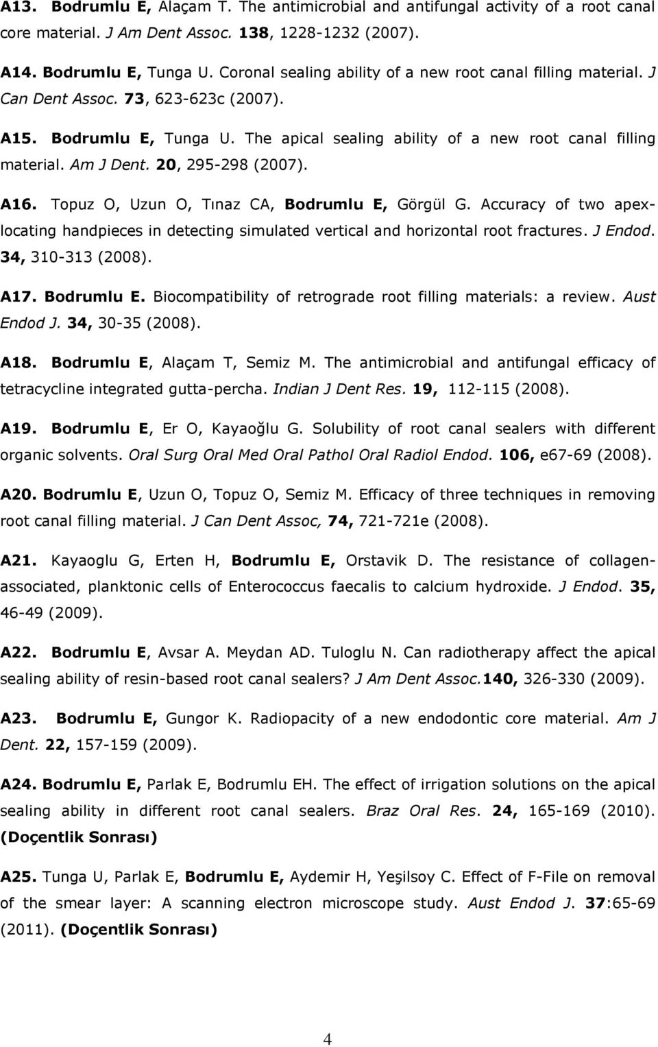 Am J Dent. 20, 295-298 (2007). A16. Topuz O, Uzun O, Tınaz CA, Bodrumlu E, Görgül G. Accuracy of two apexlocating handpieces in detecting simulated vertical and horizontal root fractures. J Endod.