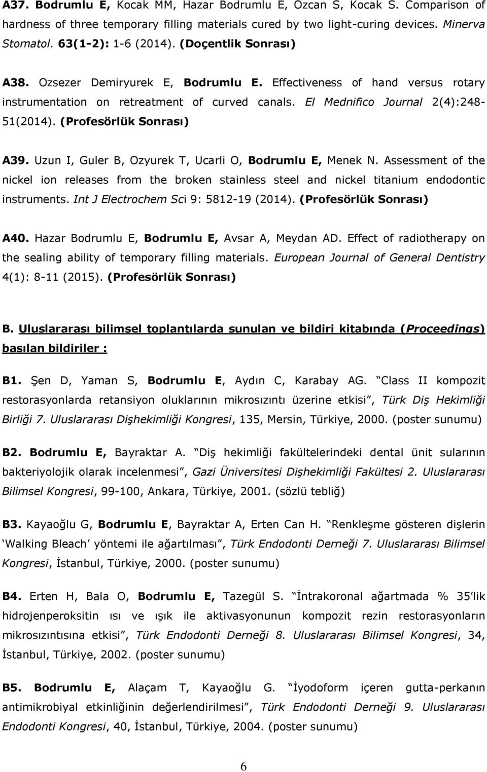 (Profesörlük Sonrası) A39. Uzun I, Guler B, Ozyurek T, Ucarli O, Bodrumlu E, Menek N. Assessment of the nickel ion releases from the broken stainless steel and nickel titanium endodontic instruments.