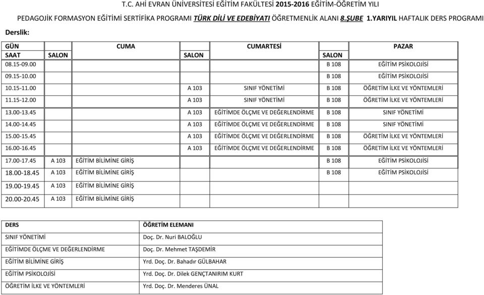 45 A 103 B 108 16.00-16.45 A 103 B 108 17.00-17.45 A 103 B 108 18.00-18.45 A 103 B 108 19.00-19.45 A 103 20.00-20.45 A 103 Doç. Dr.