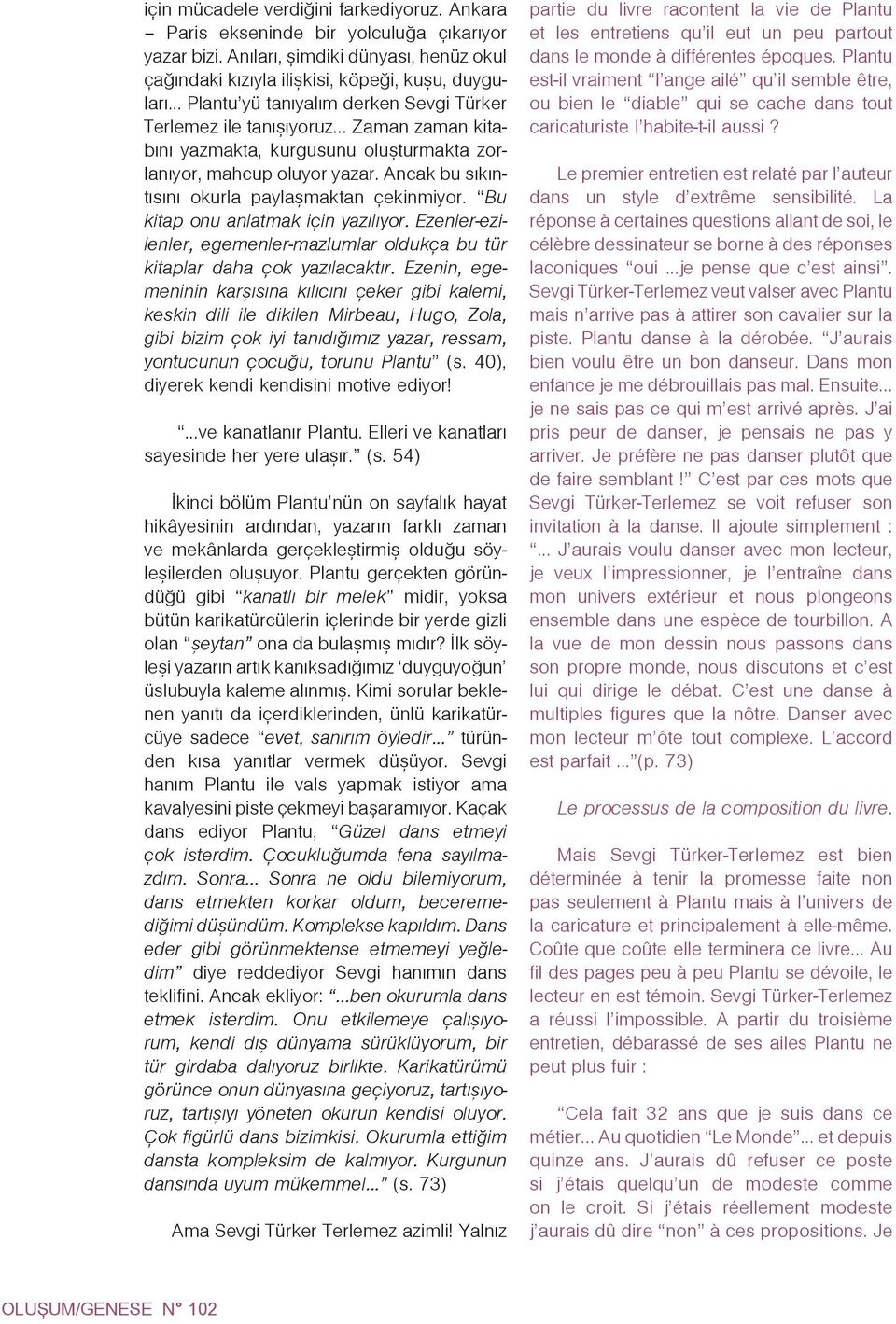 Ancak bu sýkýntýsýný okurla paylaþmaktan çekinmiyor. Bu kitap onu anlatmak için yazýlýyor. Ezenler-ezilenler egemenler-mazlumlar oldukça bu tür kitaplar daha çok yazýlacaktýr.