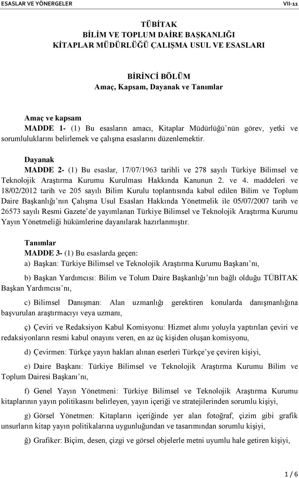 Dayanak MADDE 2- (1) Bu esaslar, 17/07/1963 tarihli ve 278 sayılı Türkiye Bilimsel ve Teknolojik Araştırma Kurumu Kurulması Hakkında Kanunun 2. ve 4.