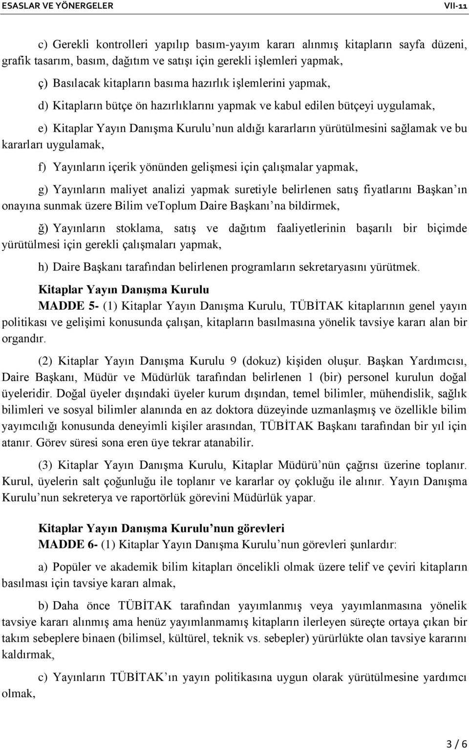 uygulamak, f) Yayınların içerik yönünden gelişmesi için çalışmalar yapmak, g) Yayınların maliyet analizi yapmak suretiyle belirlenen satış fiyatlarını Başkan ın onayına sunmak üzere Bilim vetoplum