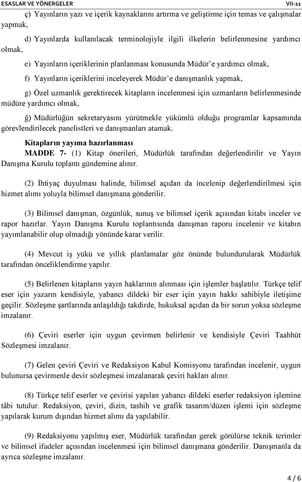 uzmanların belirlenmesinde müdüre yardımcı olmak, ğ) Müdürlüğün sekretaryasını yürütmekle yükümlü olduğu programlar kapsamında görevlendirilecek panelistleri ve danışmanları atamak.