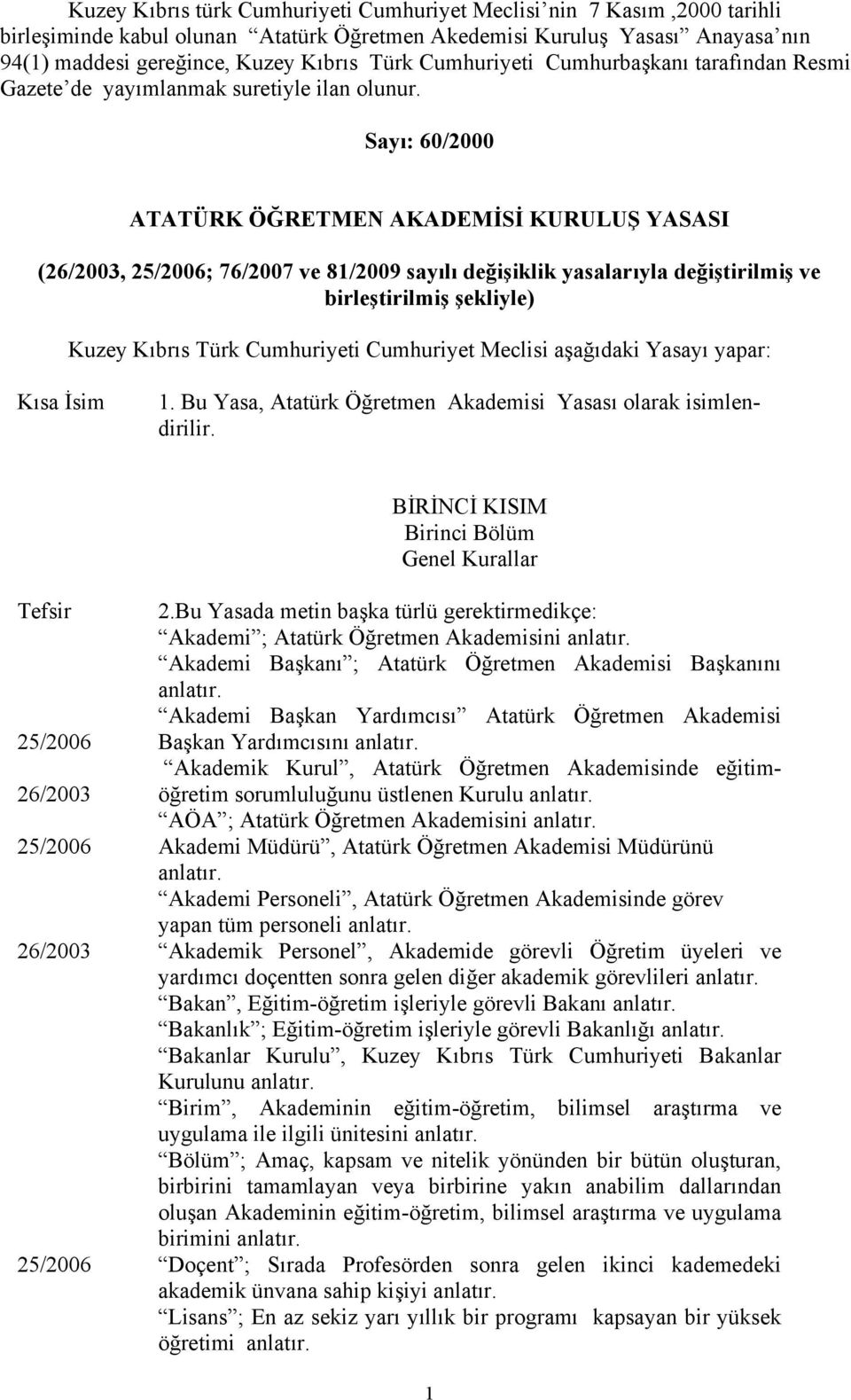 Sayı: 60/2000 ATATÜRK ÖĞRETMEN AKADEMİSİ KURULUŞ YASASI (26/2003, ; 76/2007 ve 81/2009 sayılı değişiklik yasalarıyla değiştirilmiş ve birleştirilmiş şekliyle) Kuzey Kıbrıs Türk Cumhuriyeti Cumhuriyet