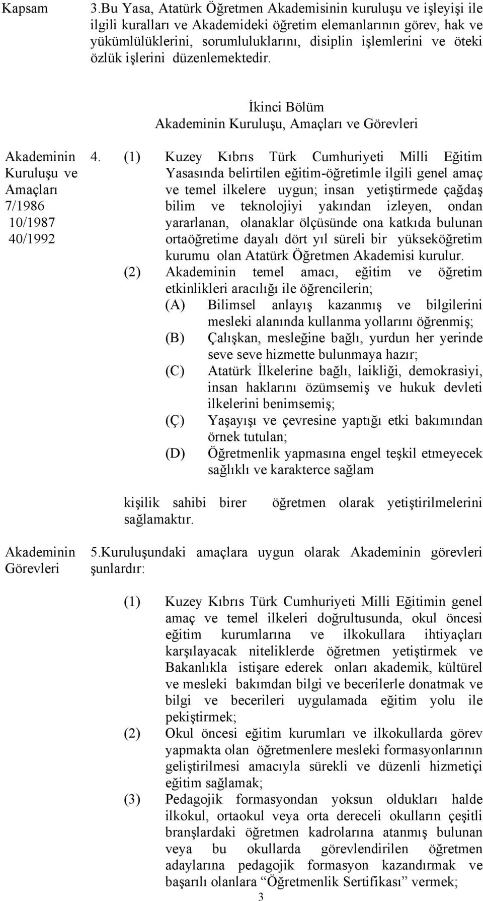 özlük işlerini düzenlemektedir. İkinci Bölüm Akademinin Kuruluşu, Amaçları ve Görevleri Akademinin Kuruluşu ve Amaçları 7/1986 10/1987 40/1992 4.