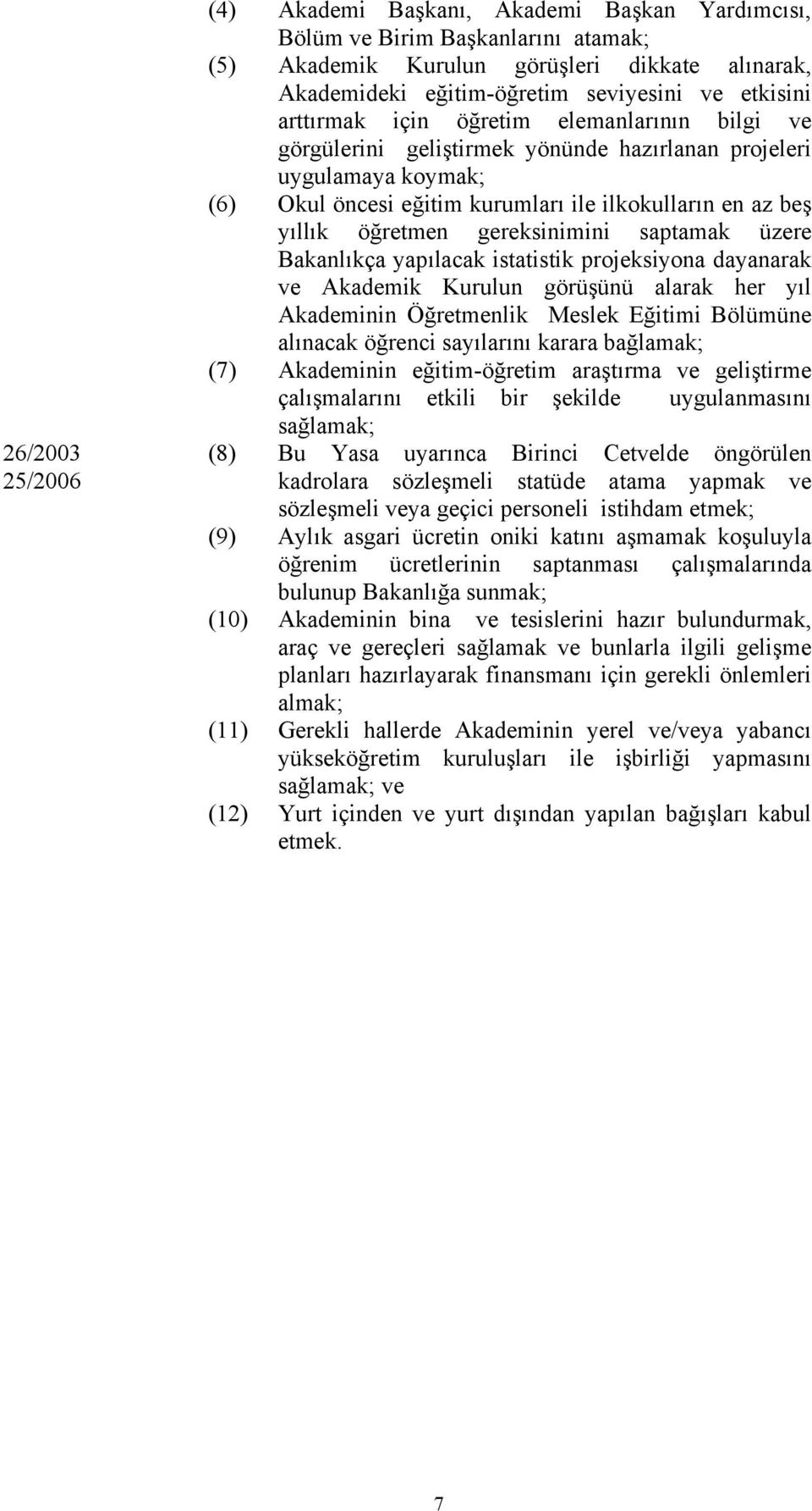 gereksinimini saptamak üzere Bakanlıkça yapılacak istatistik projeksiyona dayanarak ve Akademik Kurulun görüşünü alarak her yıl Akademinin Öğretmenlik Meslek Eğitimi Bölümüne alınacak öğrenci