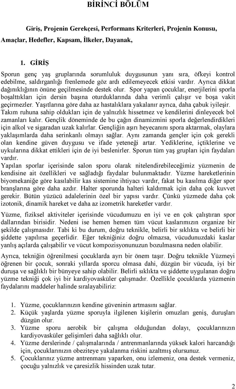 Ayrıca dikkat dağınıklığının önüne geçilmesinde destek olur. Spor yapan çocuklar, enerjilerini sporla boşalttıkları için dersin başına oturduklarında daha verimli çalışır ve boşa vakit geçirmezler.