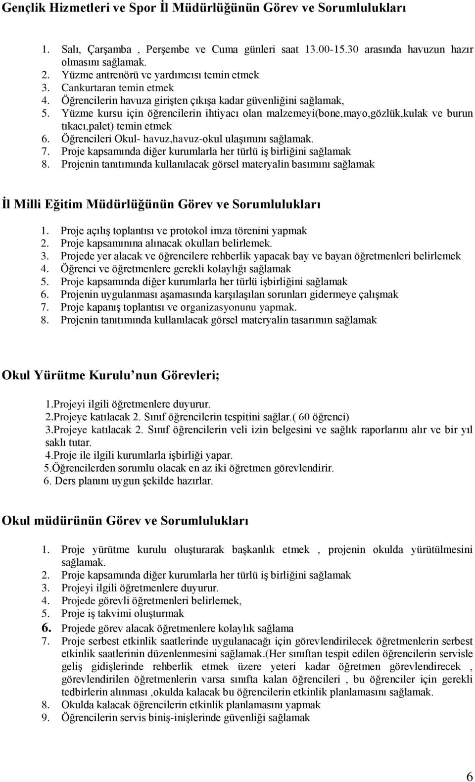 Yüzme kursu için öğrencilerin ihtiyacı olan malzemeyi(bone,mayo,gözlük,kulak ve burun tıkacı,palet) temin etmek 6. Öğrencileri Okul- havuz,havuz-okul ulaşımını sağlamak. 7.